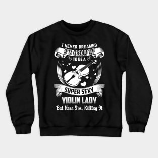 I never Dreamed i'd grow up to be a super cool violin lady Crewneck Sweatshirt